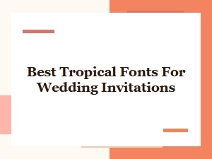 Best Tropical Fonts for Wedding Invitations